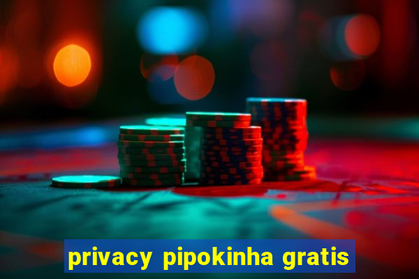 privacy pipokinha gratis